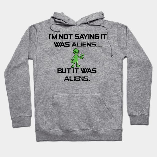 I'm Not Saying It Was Aliens, But It Was Aliens Meme T-Shirt For Fans Of Ancient Aliens / I Don't Know Therefore Aliens / Alien Guy Meme Hoodie by TheCreekman